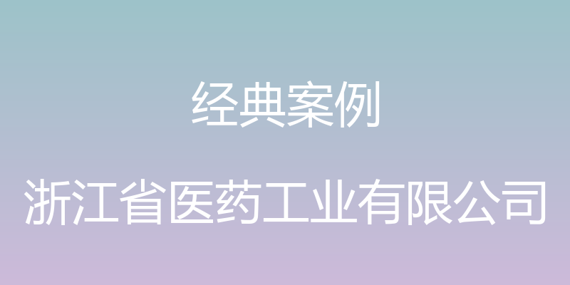 经典案例 - 浙江省医药工业有限公司