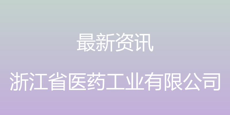 最新资讯 - 浙江省医药工业有限公司